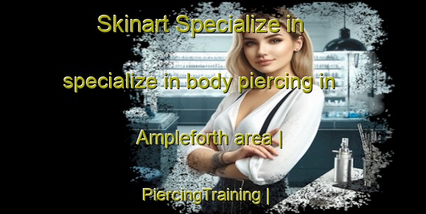 Skinart Specialize in specialize in body piercing in Ampleforth area | PiercingTraining | PiercingClasses | SkinartTraining-United Kingdom